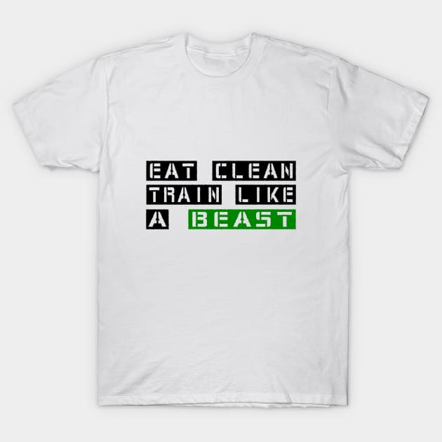 Eat Clean Train Like A Beast T-Shirt by Vooble